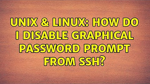 Unix & Linux: How do I disable graphical password prompt from SSH? (2 Solutions!!)