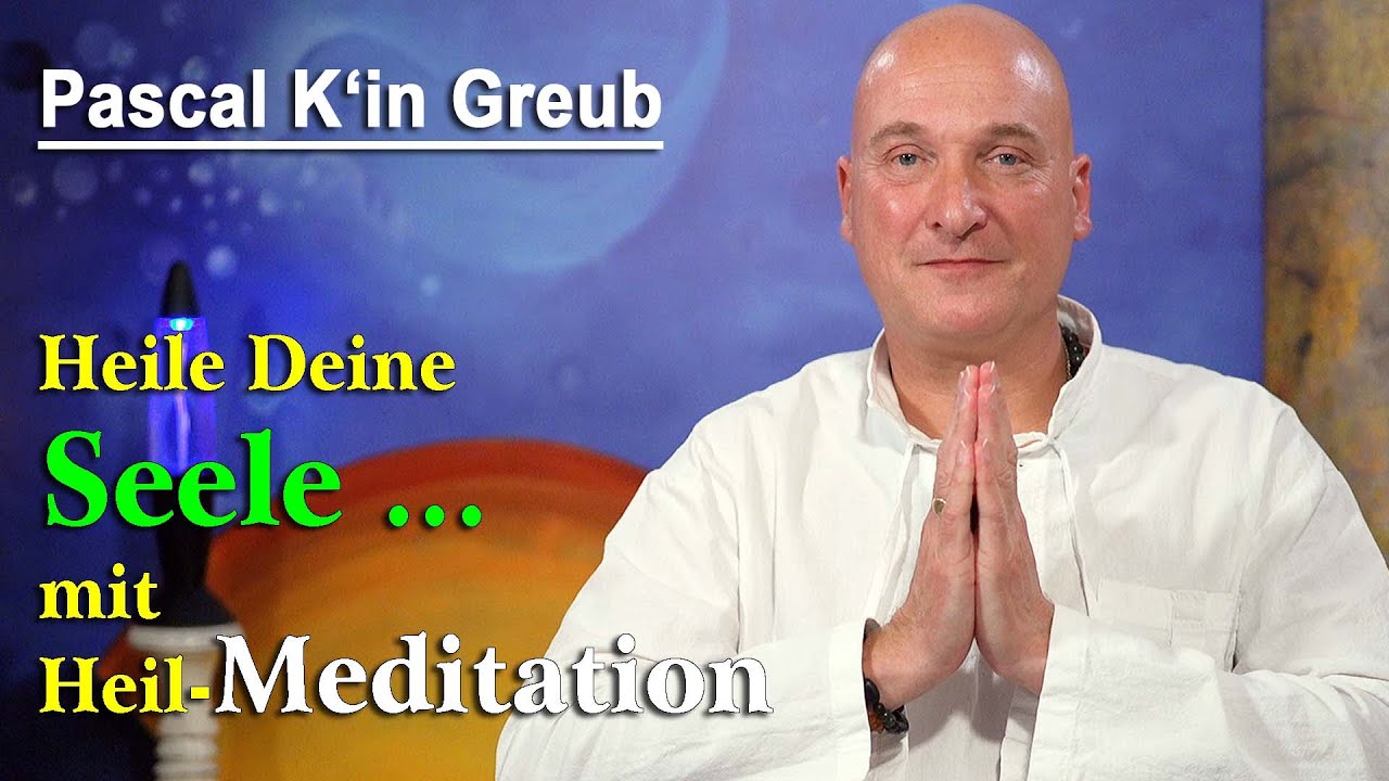 Heile Deine Seele - mit Heil-Meditation | Pascal K'in Greub