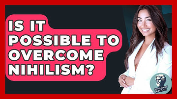 Is It Possible To Overcome Nihilism? - Philosophy Beyond