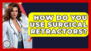 How Do You Use Surgical Retractors? - The Operating Table