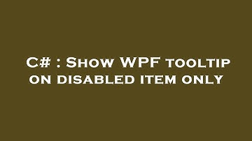 C# : Show WPF tooltip on disabled item only