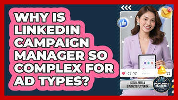 Why Is LinkedIn Campaign Manager So Complex For Ad Types? - Social Media Business Playbook