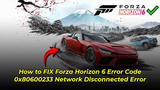 How to FIX Forza Horizon 6 Error Code 0x80600233 Network Disconnected Error