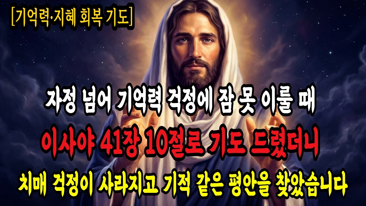 [ 기억력.지혜 회복 기도] 자정 넘어 기억력 걱정에 잠 못 이룰 때, 이사야 41장 10절로 기도 드렸더니, 치매 걱정이 사라지고 기적 같은 평안을 찾았습니다