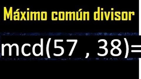 mcd 57 y 38 , maximo comun divisor , como se halla , ejemplos