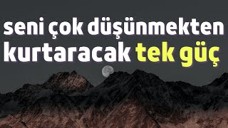 Seni Çok Düşünmekten Kurtaracak Elinin Altındaki Tek Güç