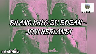 Jovi Herlandi - Bilang Kalo Bosan liriklagu