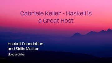 Gabriele Keller - Haskell is a Great Host (HaskellX 2019 Keynote)