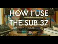 Part 4 - How I Use - The Moog Sub 37