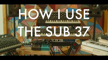 Part 4 - How I Use - The Moog Sub 37