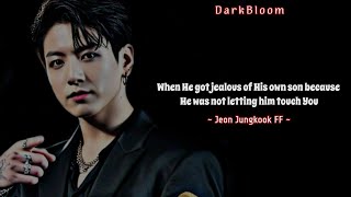 When He Got Jealous Of His Own Son Because He Was Not Letting Him Touch You Jungkook Ff