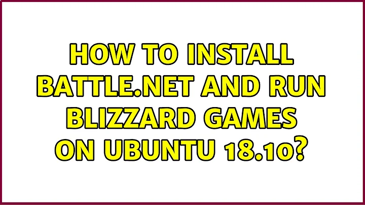 Ubuntu: How to install Battle.Net and run Blizzard games on Ubuntu 18.10? (2 Solutions!!)