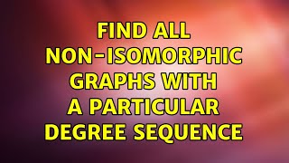 Find all non-isomorphic graphs with a particular degree sequence