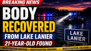 Body of Missing 21-Year-Old Recovered From Lake Lanier, Investigation Ongoing