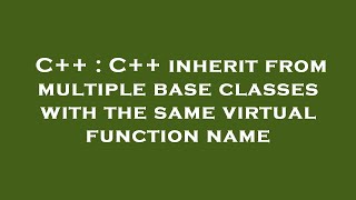 C++ : C++ inherit from multiple base classes with the same virtual function name
