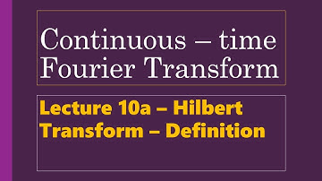 Lecture 10a - Properties of CTFT - Duality Property - Hilbert Transform