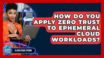 How Do You Apply Zero Trust To Ephemeral Cloud Workloads? - Cloud Stack Studio