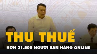 Thu thêm ngàn tỉ đồng tiền thuế qua rà soát hơn 31.500 người bán hàng online