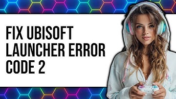 How To Fix Ubisoft Game Launcher Error Code 2
