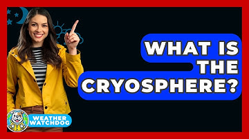 What Is The Cryosphere? - Weather Watchdog