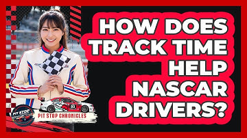 How Does Track Time Help NASCAR Drivers?