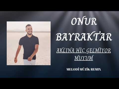 Onur Bayraktar - Aklına Hiç Gelmiyor Muyum ? Melodi Müzik Remix