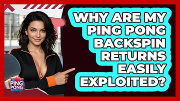 Why Are My Ping Pong Backspin Returns Easily Exploited? - Ping Pong Prodigy
