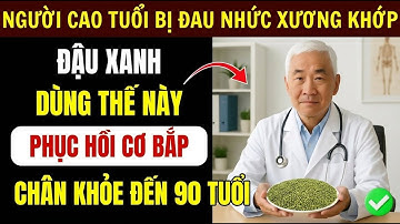 “Đậu Xanh Cứu Khớp! Bác Sĩ Chỉ Cách Dùng Giúp Phục Hồi Cơ Bắp – Đi Lại Vững Vàng Đến 90 Tuổi”