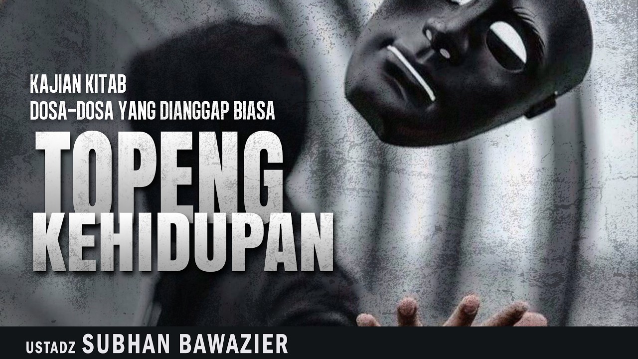 TOPENG KEHIDUPAN | KAJIAN KITAB DOSA-DOSA YANG DIANGGAP BIASA | USTADZ SUBHAN BAWAZIER