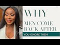 WHY MEN COME BACK AFTER YOU IGNORE THEM