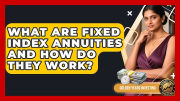 What Are Fixed Index Annuities And How Do They Work? - Golden Years Investing