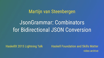 Martijn van Steenbergen - JsonGrammar: Bidirectional JSON Conversion (HaskellX 2015 Lightning Talk)