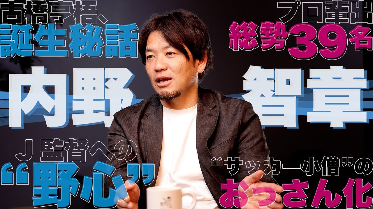 【スペシャルワン 第2回 #内野智章】#興國高校 からプロ39名輩出／#サッカー小僧 理論とは？／#古橋亨梧 、誕生秘話 ／高卒プロ？or大卒プロ？／Jクラブ監督への野望