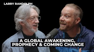 Larry Randolph: A Global Awakening, Prophecy, and Coming Change