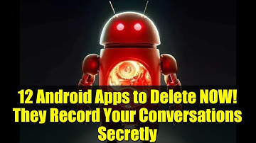 12 Android Apps to Delete NOW! They Record Your Conversations Secretly