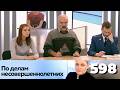 ПО ДЕЛАМ НЕСОВЕРШЕННОЛЕТНИХ | Серия 598
