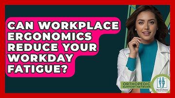 Can Workplace Ergonomics Reduce Your Workday Fatigue? - Orthopedic Support Network