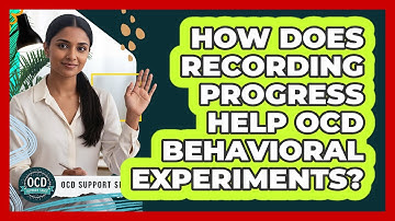 How Does Recording Progress Help OCD Behavioral Experiments?