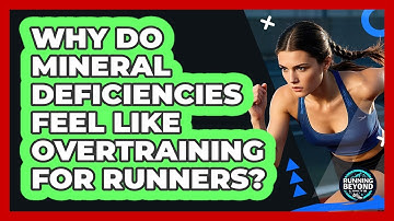 Why Do Mineral Deficiencies Feel Like Overtraining For Runners? - Running Beyond Limits