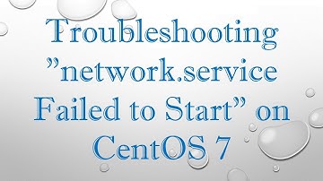 Troubleshooting "network.service Failed to Start" on CentOS 7
