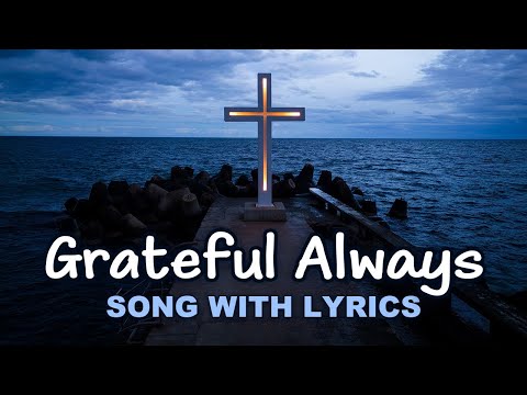 Grateful Always - Christian Song with Lyrics