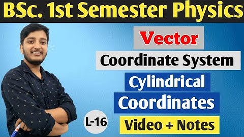 Cylindrical coordinate system, Vector B.Sc. 1st Year Physics