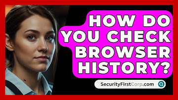 How Do You Check Browser History? - SecurityFirstCorp.com