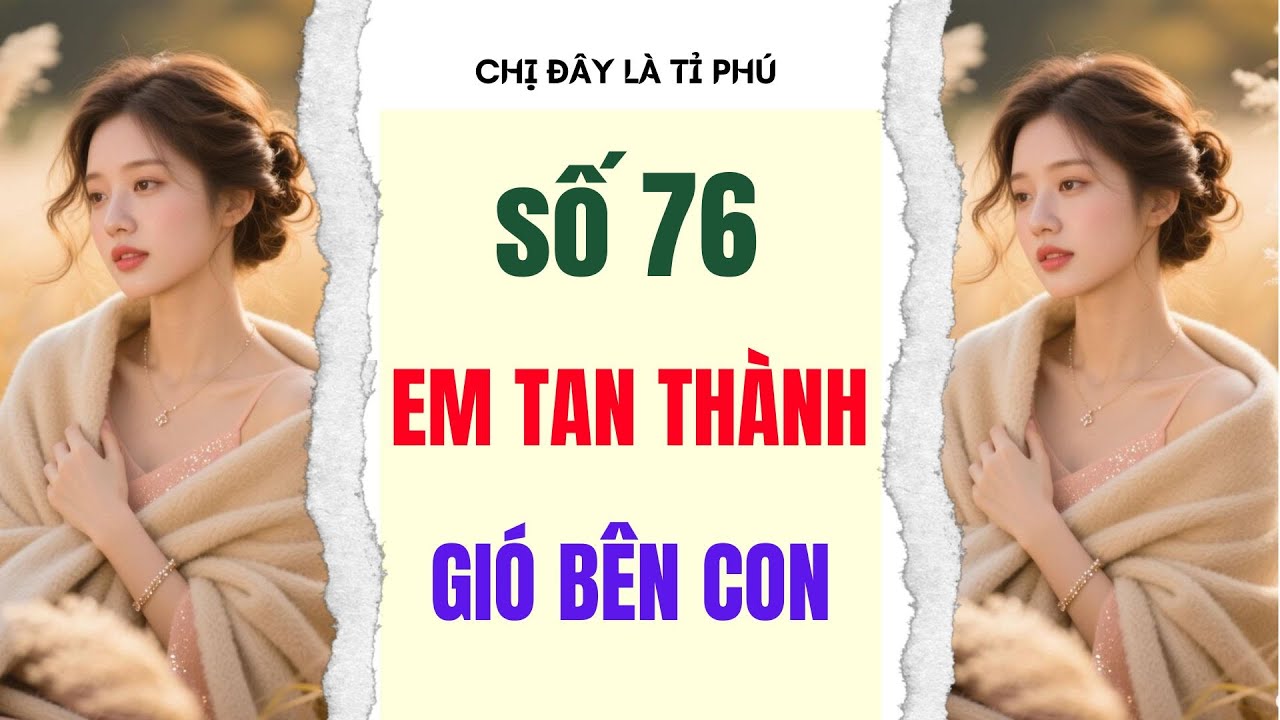 [Truyện audio] [FULL] CHỊ ĐÂY LÀ TỈ PHÚ SỐ 76  II Em tan thành gió bên con