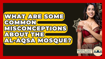 What Are Some Common Misconceptions About The Al-Aqsa Mosque? - Middle East Explorers