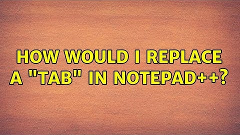 How would I replace a "TAB" in Notepad++?