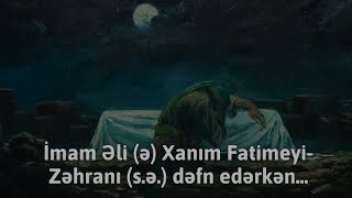 İmam Əli (ə) Xanım Fatimeyi-Zəhranı (s.ə.) dəfn edərkən... Resimi