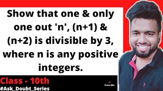 Show that one & only one out 'n', (n+1) & (n+2) is divisible by 3, where n is any positive integers.