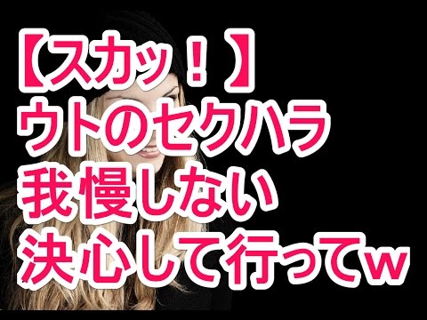 【スカッ！】ウトのセクハラ　我慢しない！　決心して行ってｗ