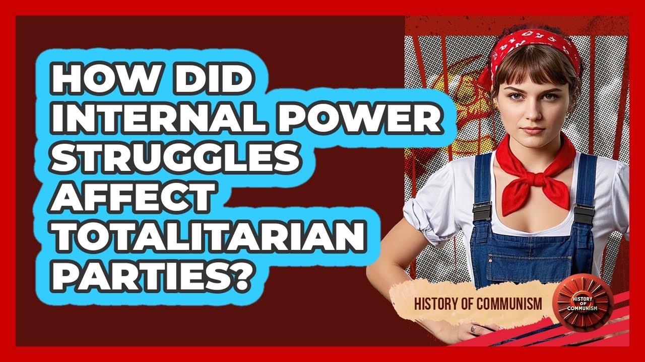 How Did Internal Power Struggles Affect Totalitarian Parties? - History of Communism